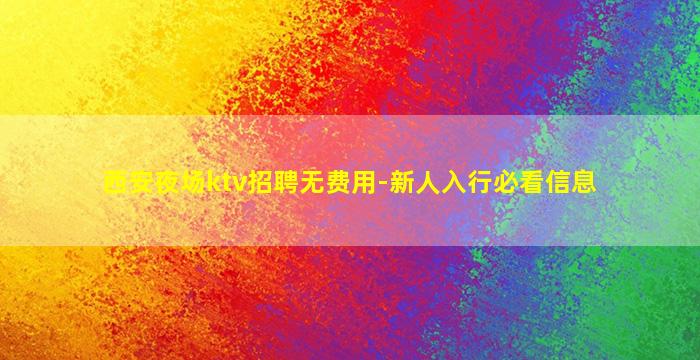 西安夜场ktv招聘无费用-新人入行必看信息
